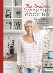 Tina Nordstrom's Weekend Cooking : Old & New Recipes for Your Fridays, Saturdays, and Sundays cover image