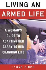 Living an Armed Life : A Woman's Guide to Adapting Her Carry to Her Changing Life cover image
