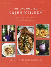 The unexpected Cajun kitchen : classic cuisine with a twist of farm-to-table freshness cover image