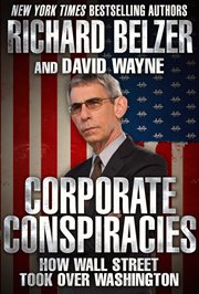 Corporate conspiracies : how elite power brokers corrupt our finances, freedom, and security cover image