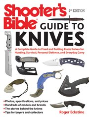 Shooter's Bible guide to knives : a complete guide to fixed and folding blade knives for hunting, survival, personal defense and everyday carry cover image