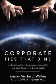 Corporate ties that bind : an examination of corporate manipulation and vested interest in public health cover image