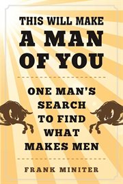 This will make a man of you : one man's search for Hemingway and manhood in a changing world cover image