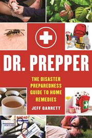 Dr. Prepper : the disaster preparedness guide to home remedies cover image