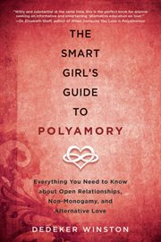 The smart girl's guide to polyamory : everything you need to know about open relationships, non-monogamy, and alternative love cover image