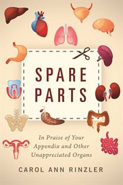 Spare Parts : In Praise of Your Appendix and Other Unappreciated Organs cover image