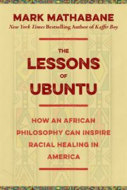 The lessons of Ubuntu : how an African philosophy can inspire racial healing in America cover image