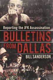 Bulletins from Dallas : reporting the JFK assassination cover image