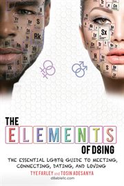 The elements of d8ing : the essential LGBTQ guide to meeting, connecting, dating and loving cover image