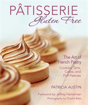 Pâtisserie gluten free : the art of French pastry : cookies, tarts, cakes, and puff pastries cover image