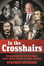 In the Crosshairs : Famous Assassinations and Attempts from Julius Caesar to John Lennon cover image