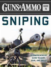 Guns & ammo guide to sniping : a comprehensive guide to guns, gear, and skills cover image