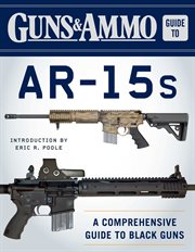 Guns & Ammo guide to AR-15s : a comprehensive guide to black guns cover image
