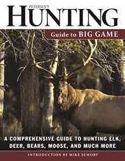 Petersen's hunting guide to big game : a comprehensive guide to hunting elk, deer, bears, moose, and much more cover image