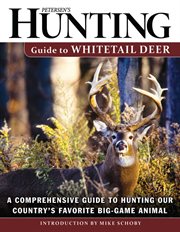 Petersen's hunting guide to whitetail deer : a comprehensive guide to hunting our country's favorite big-game animal cover image