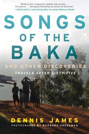 Songs of the Baka and other discoveries : travels after sixty-five cover image