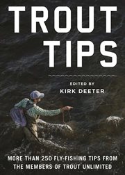 Trout tips : more than 250 fly-fishing tips from the members of Trout Unlimited cover image