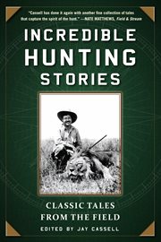 Incredible hunting stories : classic tales from the field cover image