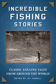 Incredible fishing stories : classic angling tales from around the world cover image