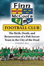 Finn McCool's football club : the birth, death, and resurrection of a pub soccer team in the city of the dead cover image