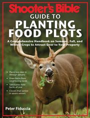 Shooter's bible guide to planting food plots : a comprehensive handbook on summer, fall, and winter crops to attract deer to your property cover image