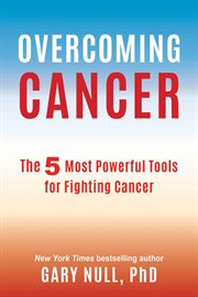 Overcoming cancer : the 5 most powerful tools for fighting cancer cover image