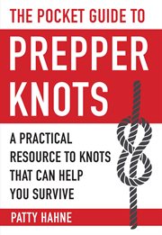 The Pocket Guide to Prepper Knots : a Practical Resource to Knots That Can Help You Survive cover image