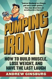 Pumping irony : how to build muscle, lose weight, and have the last laugh cover image