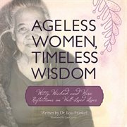Ageless women, timeless wisdom : witty, wicked, and wise reflections on well-lived lives cover image