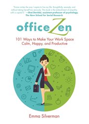 Office zen : 101 ways to make your work space calm, happy, and productive cover image