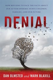 Denial : how refusing to face the facts about our autism epidemic hurts children, families, and our future cover image