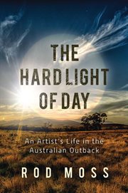 The hard light of day : an artist's life in the Australian Outback cover image