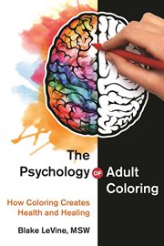 The Psychology of Adult Coloring : How Coloring Creates Health and Healing cover image