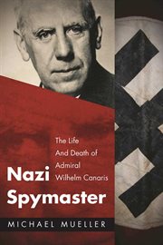 Nazi spymaster : the life and death of Admiral Wilhelm Canaris cover image