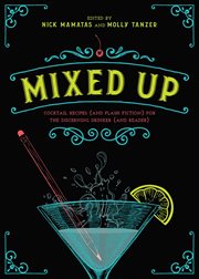 Mixed up : cocktail recipes (and flash fiction) for the discerning drinker (and reader) cover image