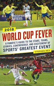 World Cup fever : a fanatic's guide to the stars, teams, stories, controversy, and excitement of sports' greatest event cover image