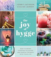 The joy of hygge : how to bring everyday pleasure and Danish coziness into your life cover image