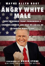 Angry White Male : How the Donald Trump Phenomenon is Changing America#x97 ; and What We Can All Do to Save the Middle Class cover image