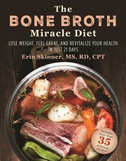 The bone broth miracle diet : lose weight, feel great, and revitalize your health in just 21 days cover image