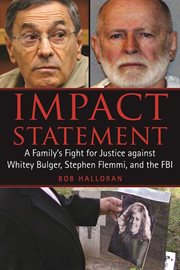 Impact statement : a family's fight for justice against Whitey Bulger, Stephen Flemmi, and the FBI cover image
