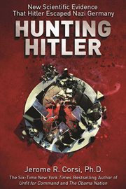 Hunting Hitler : new scientific evidence that Hitler escaped Nazi Germany cover image