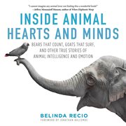 Inside animal hearts and minds : bears that count, goats that surf, and other true stories of animal intelligence and emotion cover image