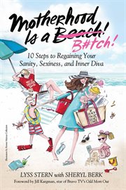 Motherhood is a b#tch : 10 steps to regaining your sanity, sexiness, and inner diva cover image