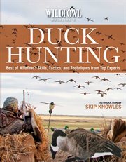 Wildfowl Magazine's Duck Hunting : Best of Wildfowl's Skills, Tactics, and Techniques from Top Experts cover image
