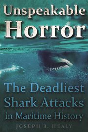 Unspeakable horror. The Deadliest Shark Attacks in Maritime History cover image