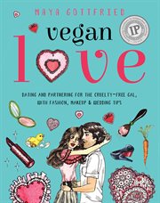 Vegan love : dating and partnering for the cruelty-free gal, with fashion, makeup & wedding tips cover image