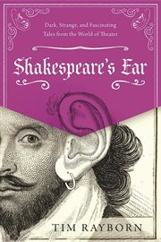 Shakespeare's ear. Dark, Strange, and Fascinating Tales from the World of Theater cover image