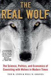 The real wolf : the science, politics, and economics of coexisting with wolves in modern times cover image