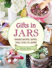 Gifts in Jars : Homemade Cookie Mixes, Soup Mixes, Candles, Lotions, Teas, and More! cover image