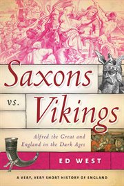 Saxons vs. Vikings : Alfred the Great and England in the Dark Ages cover image